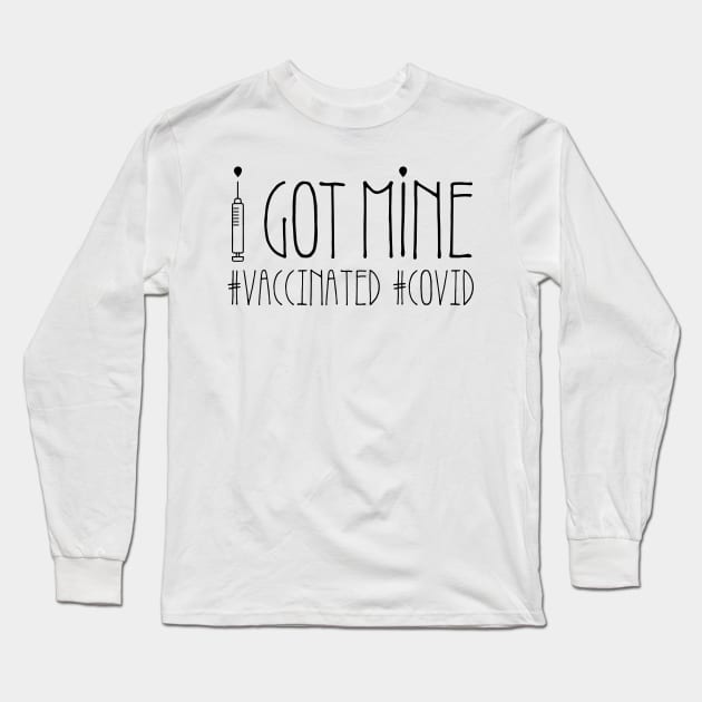 I got mine! Vaccinated for Covid 19 Long Sleeve T-Shirt by Designed4Good